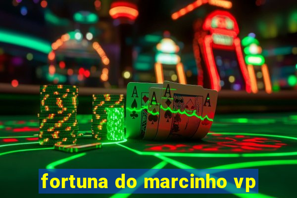 fortuna do marcinho vp